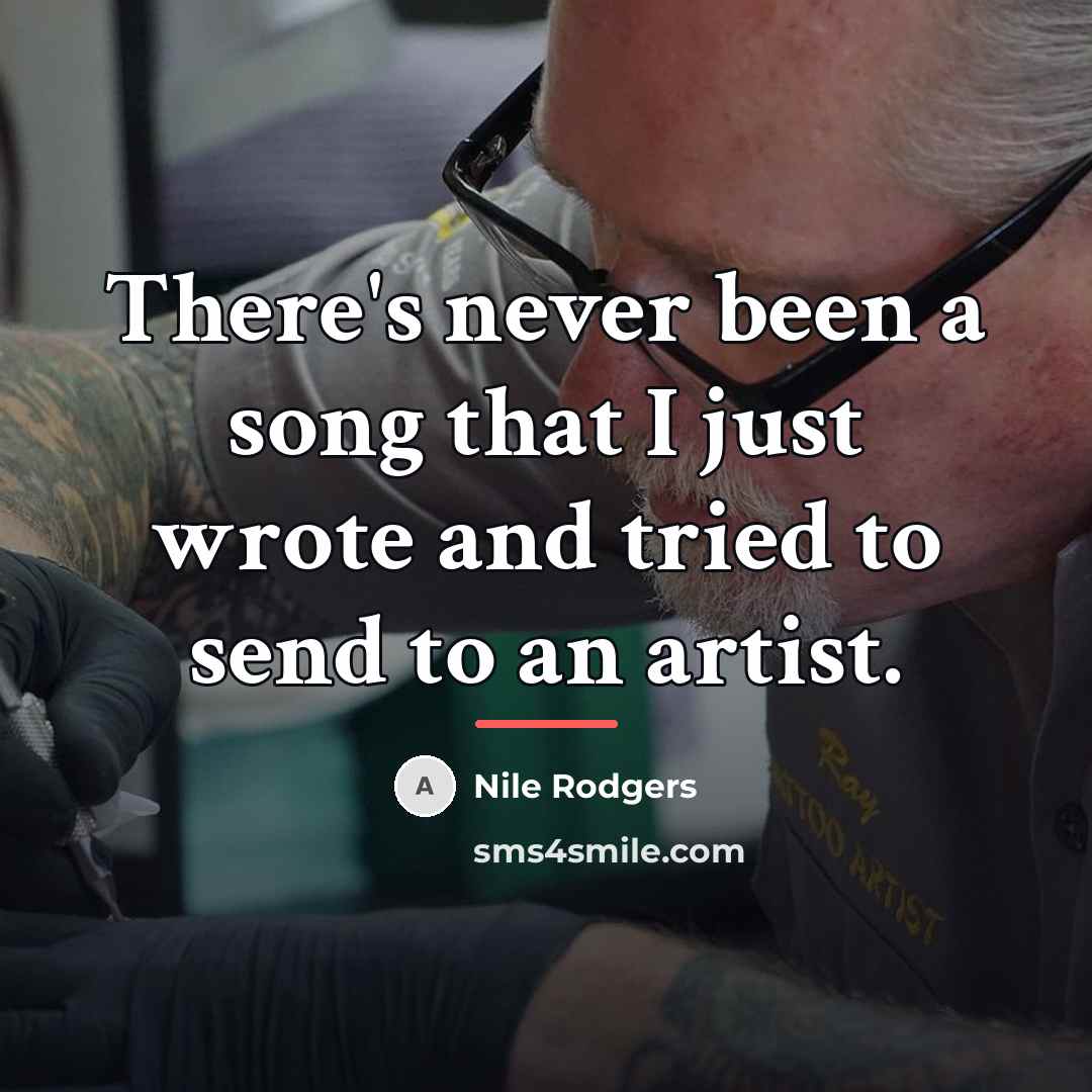 “There's never been a song that I just wrote and…” quote by Nile Rodgers