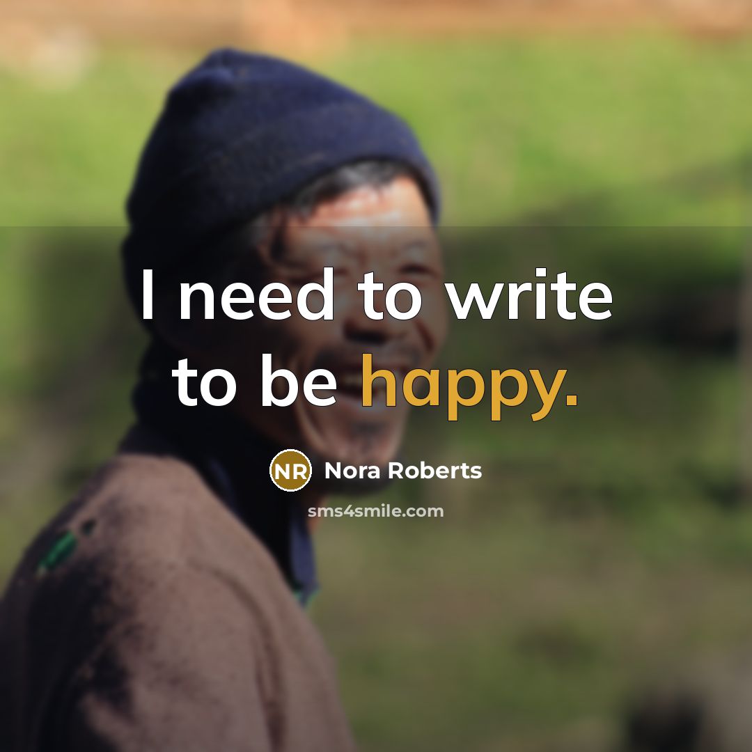 “I need to write to be happy.…” quote by Nora Roberts