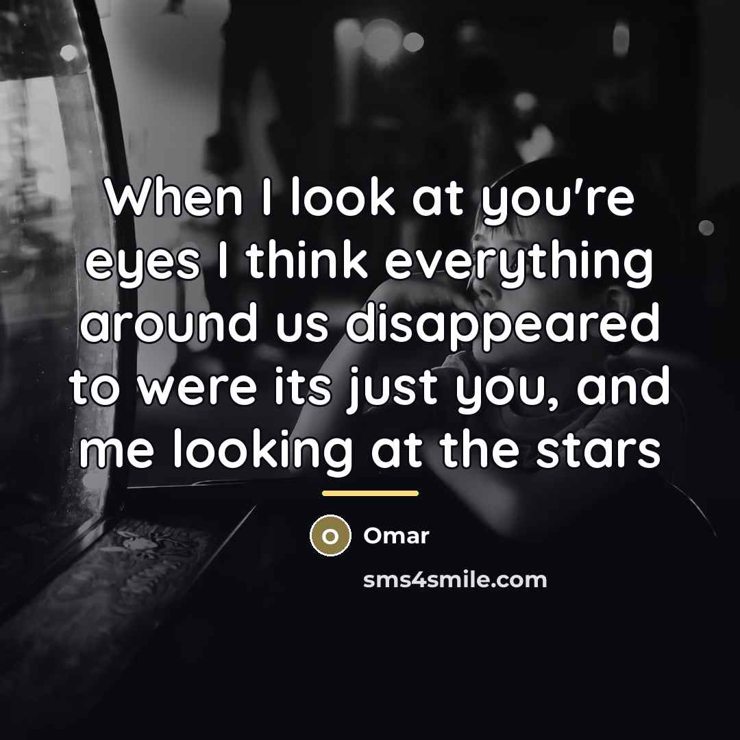 “When I look at you're eyes I think everything around…” quote by Omar