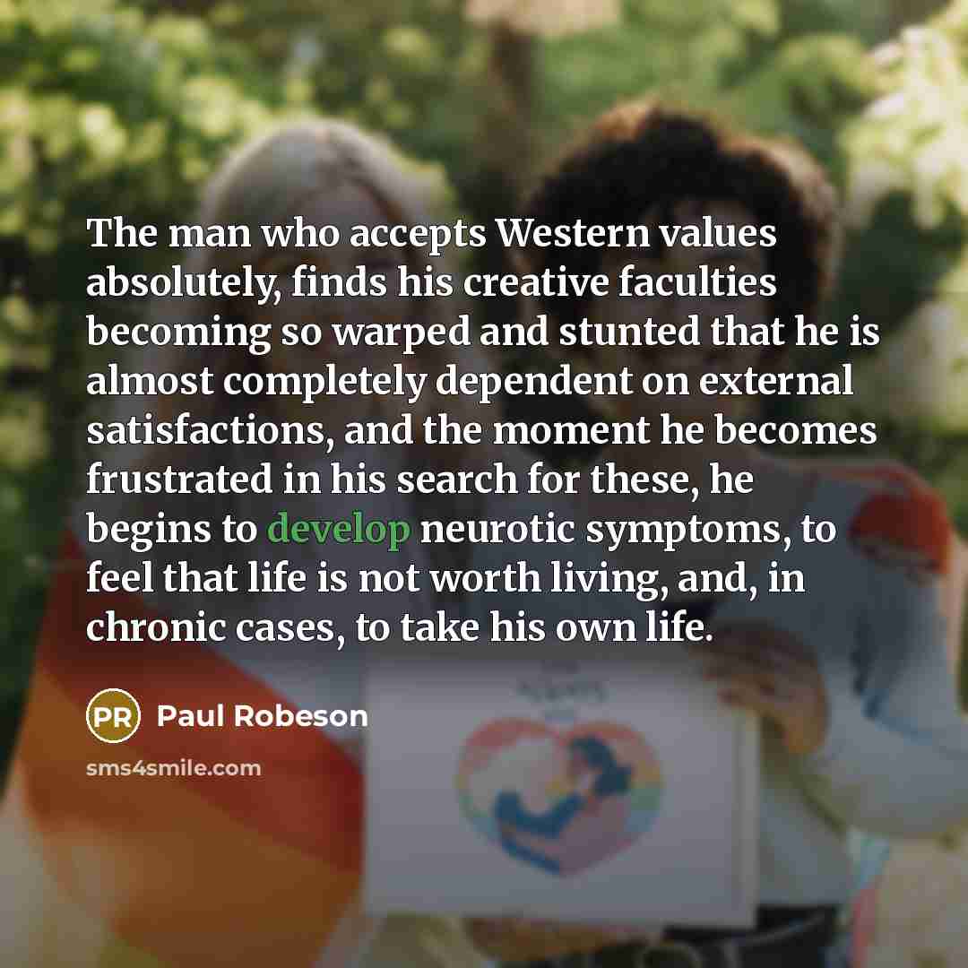 “The man who accepts Western values absolutely, finds his creative…” quote by Paul Robeson