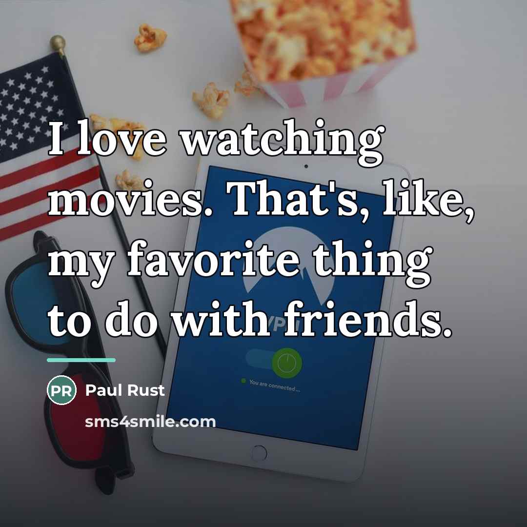 “I love watching movies. That's, like, my favorite thing to…” quote by Paul Rust