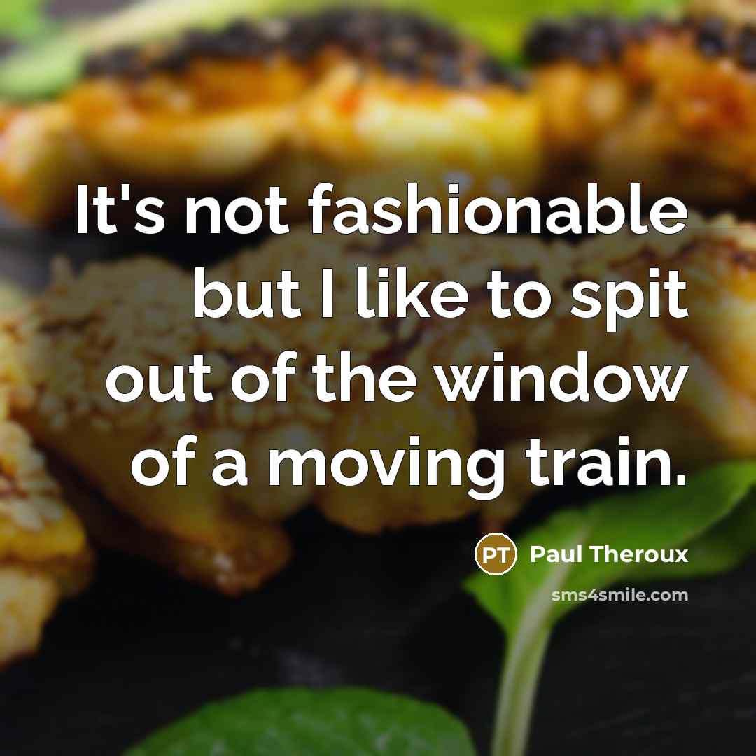 “It's not fashionable but I like to spit out of…” quote by Paul Theroux