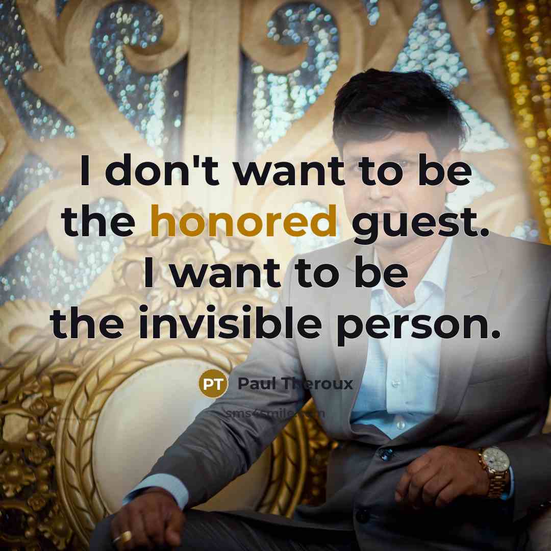 “I don't want to be the honored guest. I want…” quote by Paul Theroux