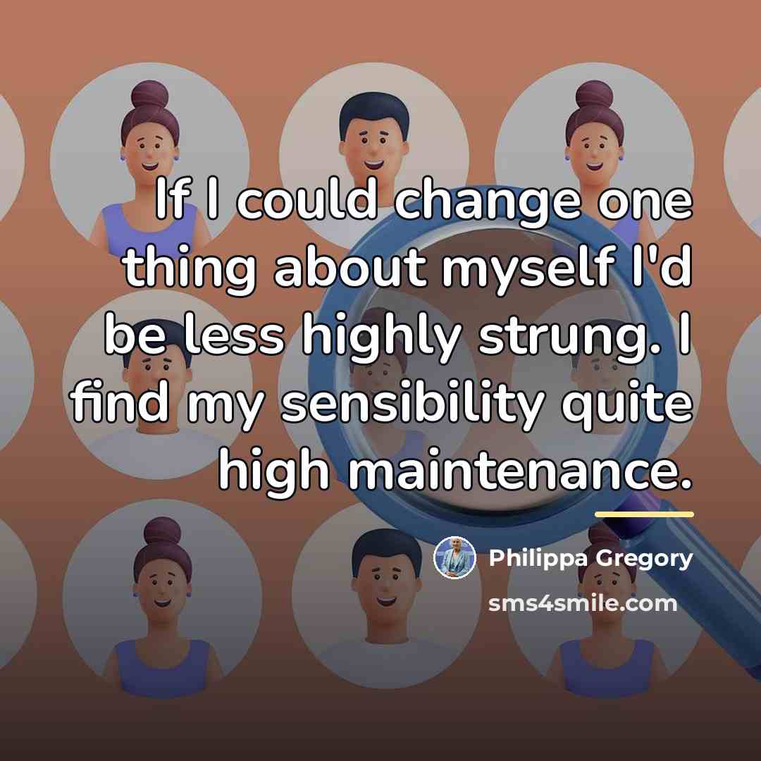 “If I could change one thing about myself I'd be…” quote by Philippa Gregory