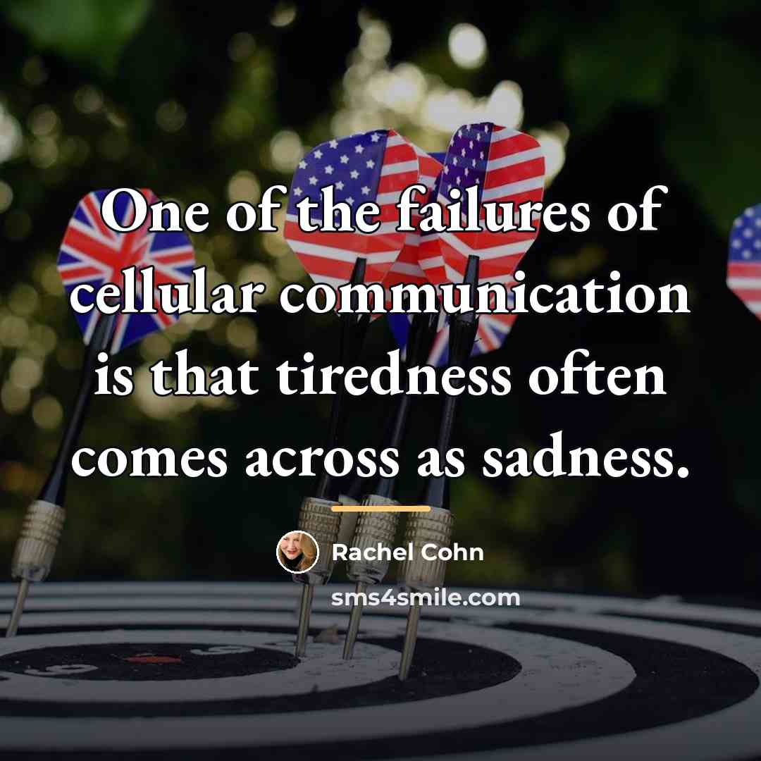 “One of the failures of cellular communication is that tiredness…” quote by Rachel Cohn
