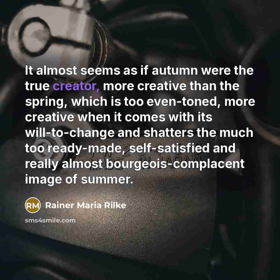 “It almost seems as if autumn were the true creator,…” quote by Rainer Maria Rilke