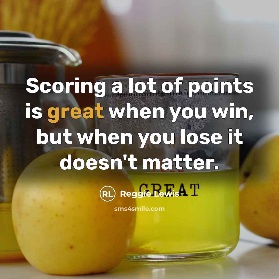 “Scoring a lot of points is great when you win,…” quote by Reggie Lewis