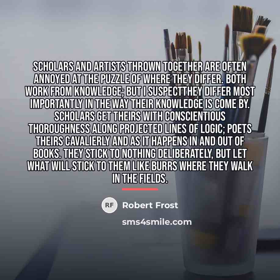 “Scholars and artists thrown together are often annoyed at the…” quote by Robert Frost