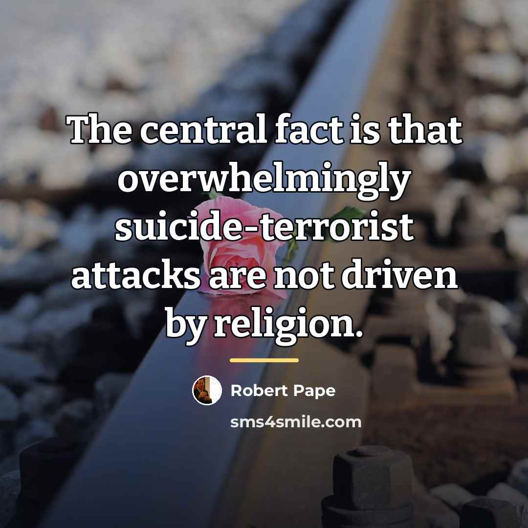 “The central fact is that overwhelmingly suicide-terrorist attacks are not…” quote by Robert Pape