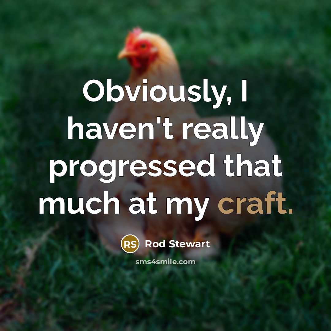 “Obviously, I haven't really progressed that much at my craft.…” quote by Rod Stewart