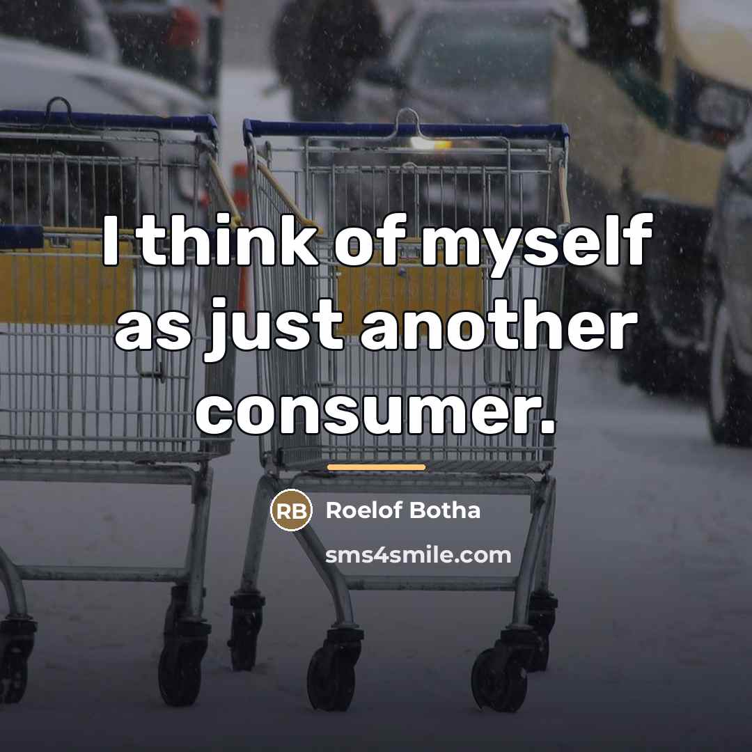 “I think of myself as just another consumer.…” quote by Roelof Botha