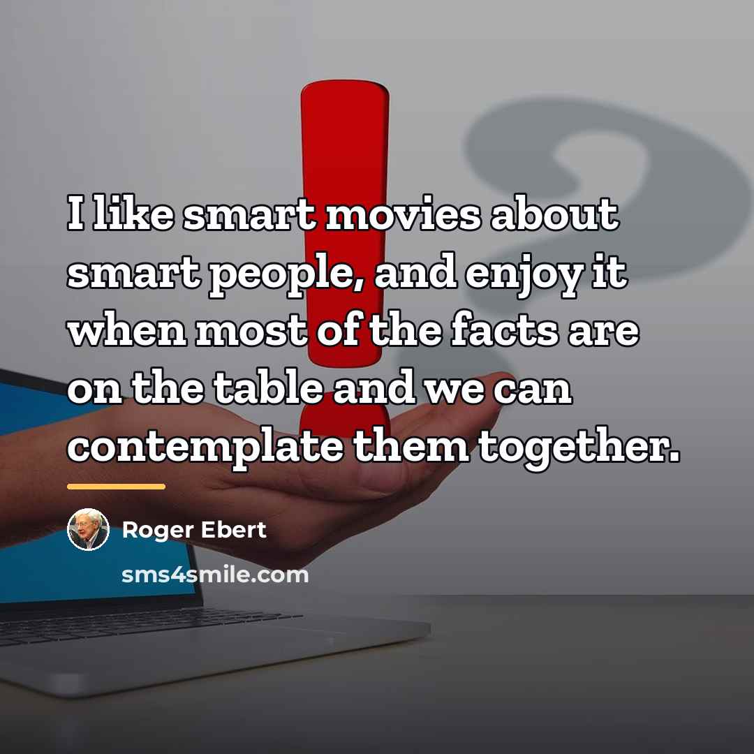 “I like smart movies about smart people, and enjoy it…” quote by Roger Ebert