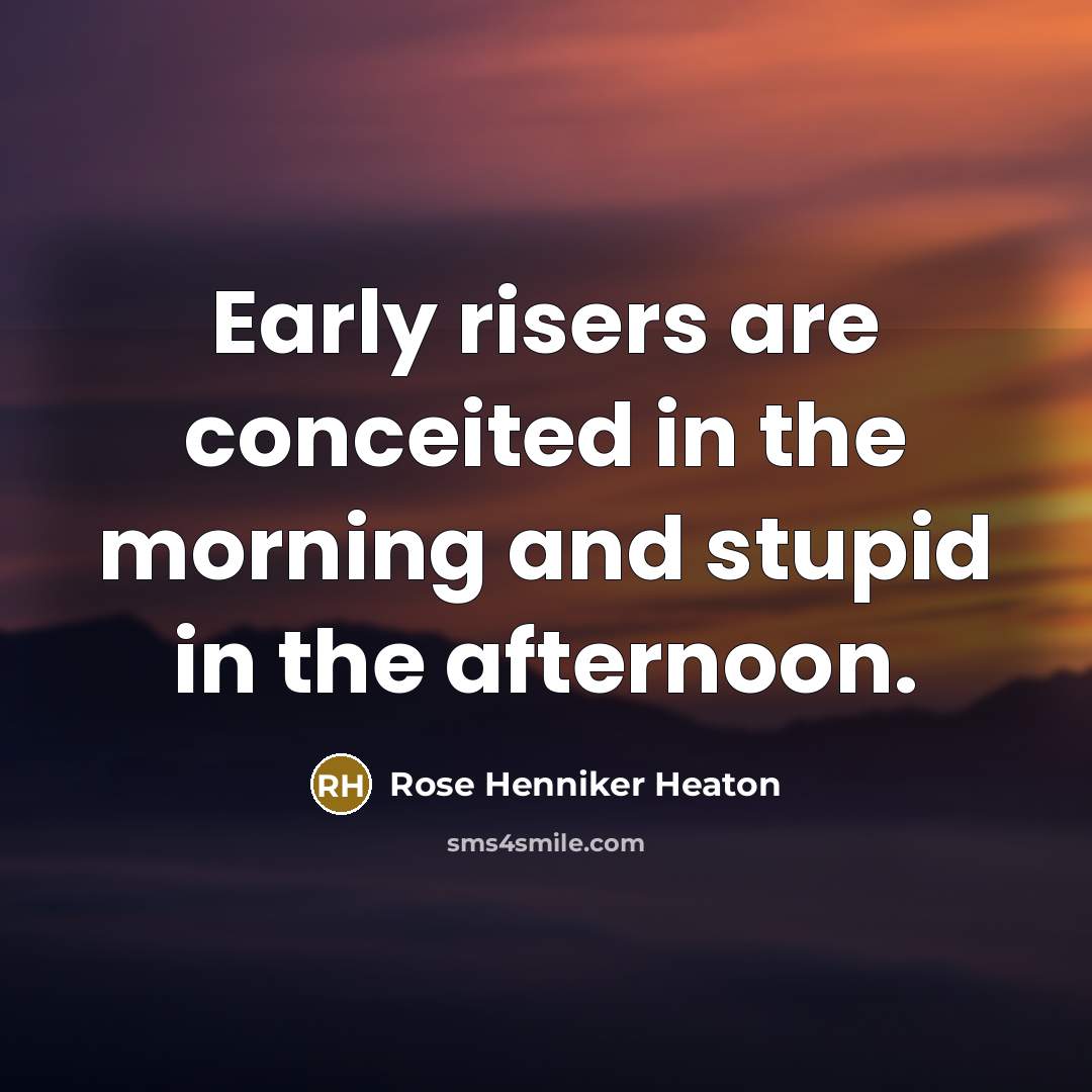 “Early risers are conceited in the morning and stupid in…” quote by Rose Henniker Heaton