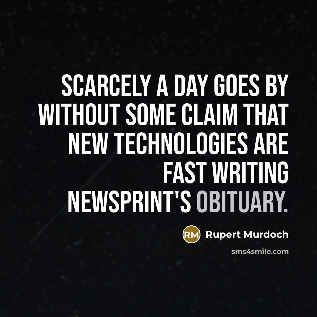 “Scarcely a day goes by without some claim that new…” quote by Rupert Murdoch