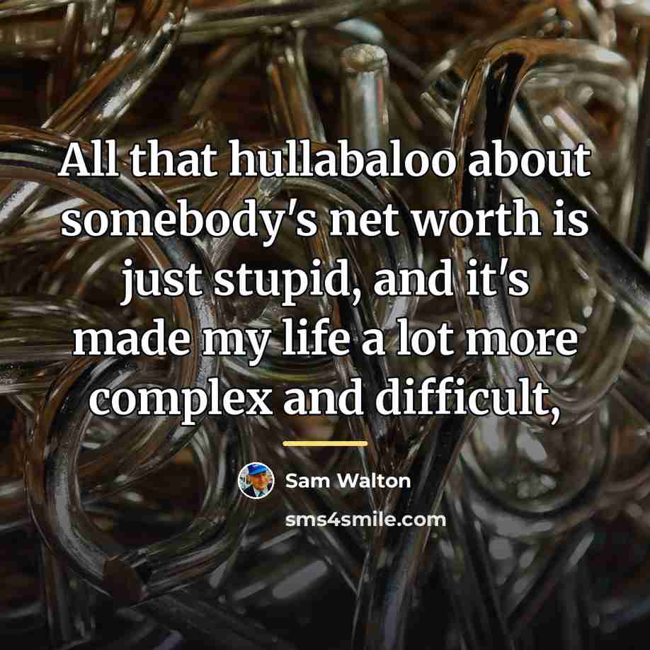 “All that hullabaloo about somebody's net worth is just stupid,…” quote by Sam Walton