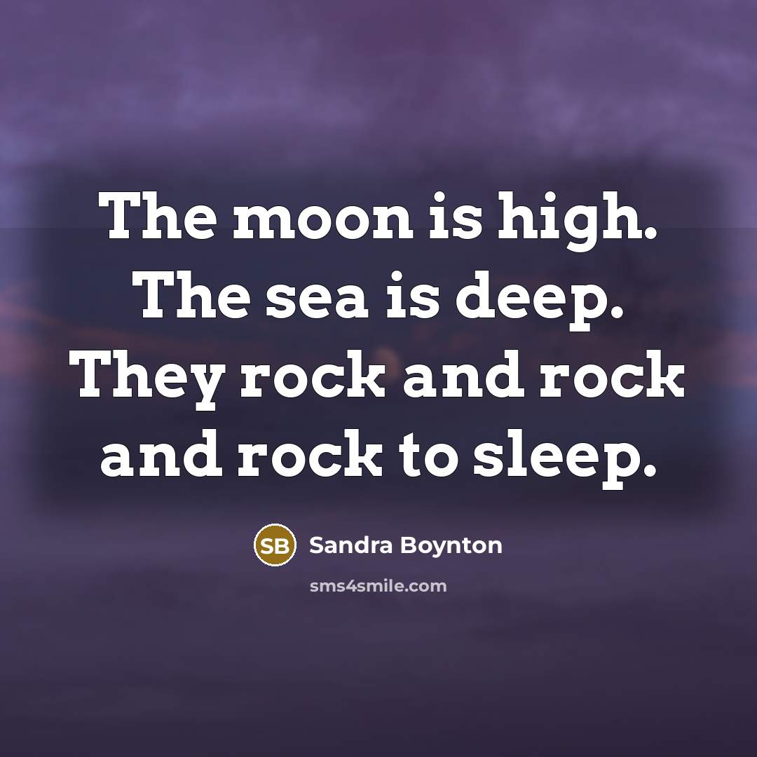 “The moon is high. The sea is deep. They rock…” quote by Sandra Boynton