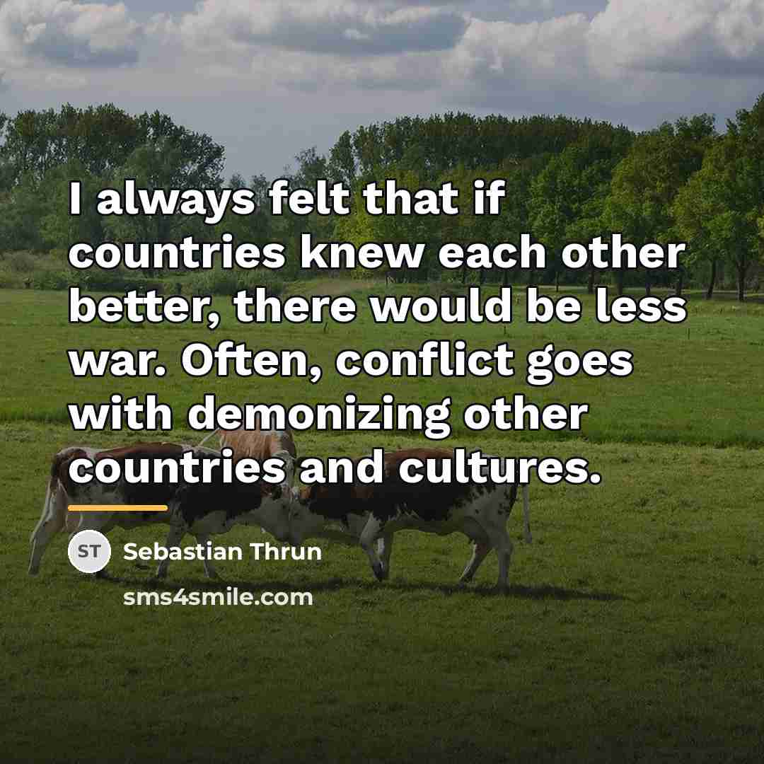 “I always felt that if countries knew each other better,…” quote by Sebastian Thrun