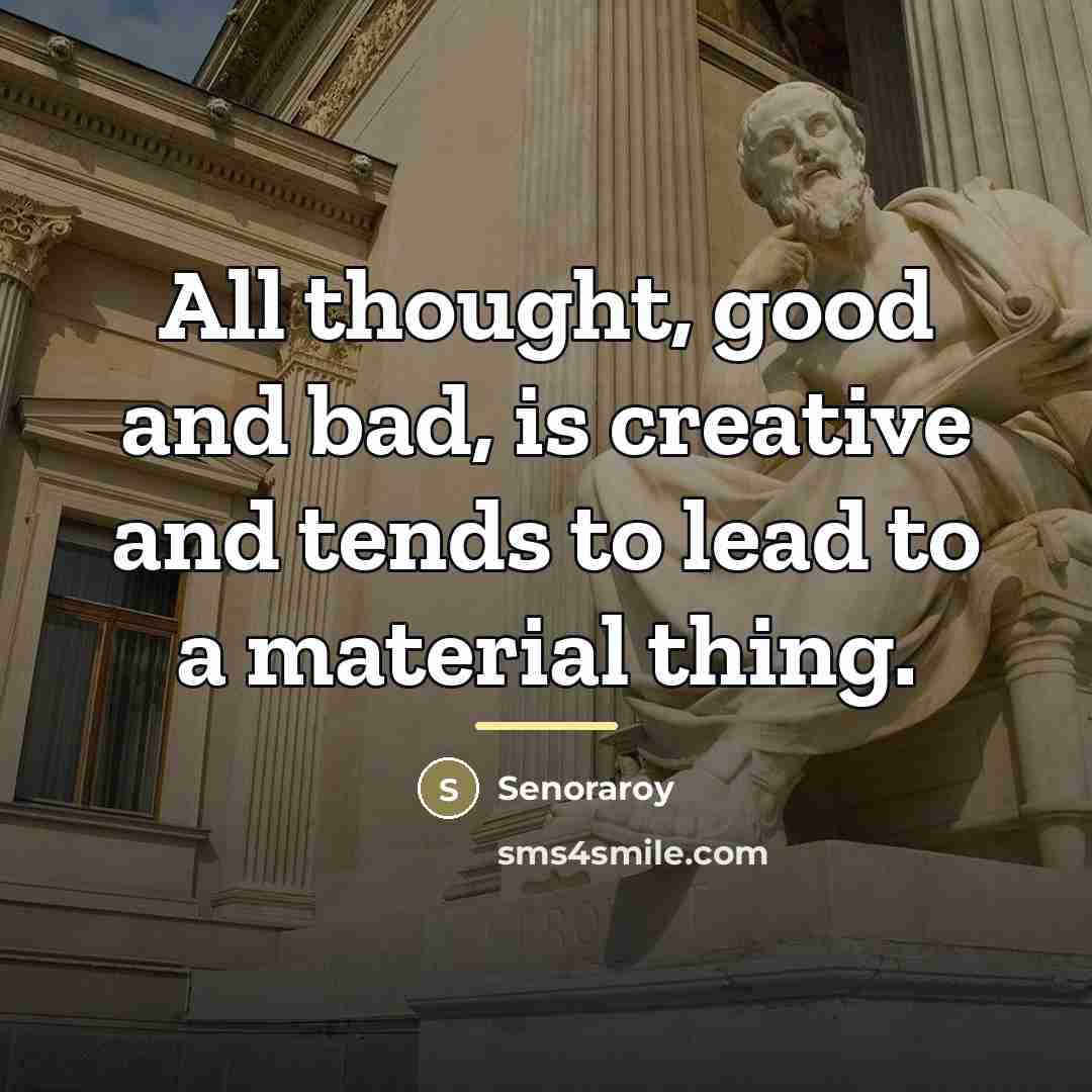 “All thought, good and bad, is creative and tends to…” quote by Senoraroy