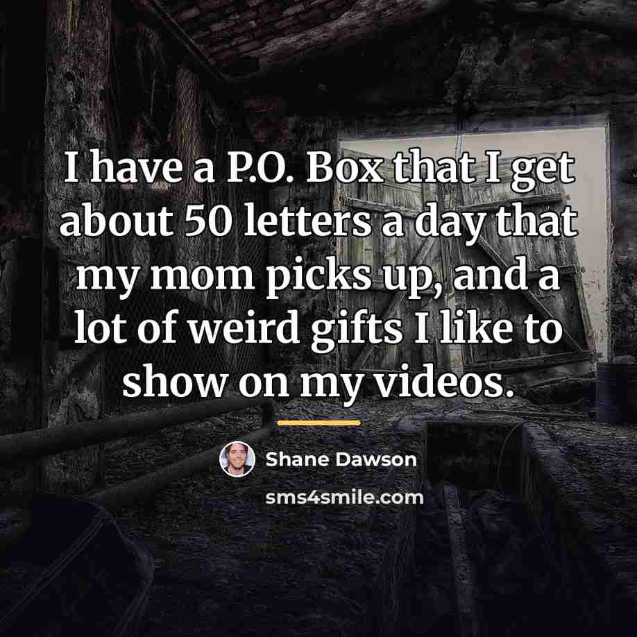 “I have a P.O. Box that I get about 50…” quote by Shane Dawson