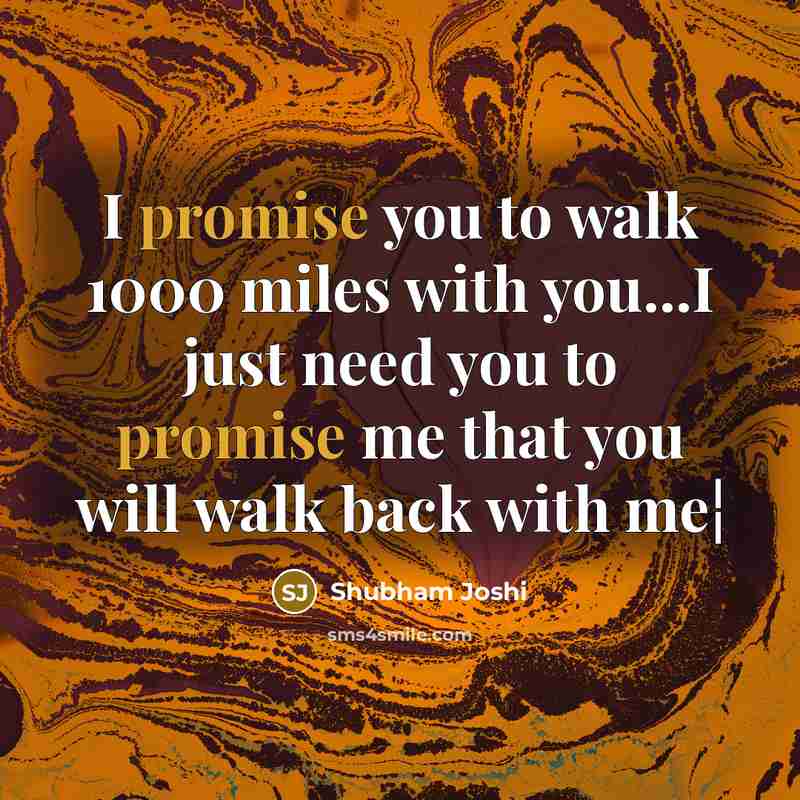 “I promise you to walk 1000 miles with you...I just…” quote by Shubham Joshi