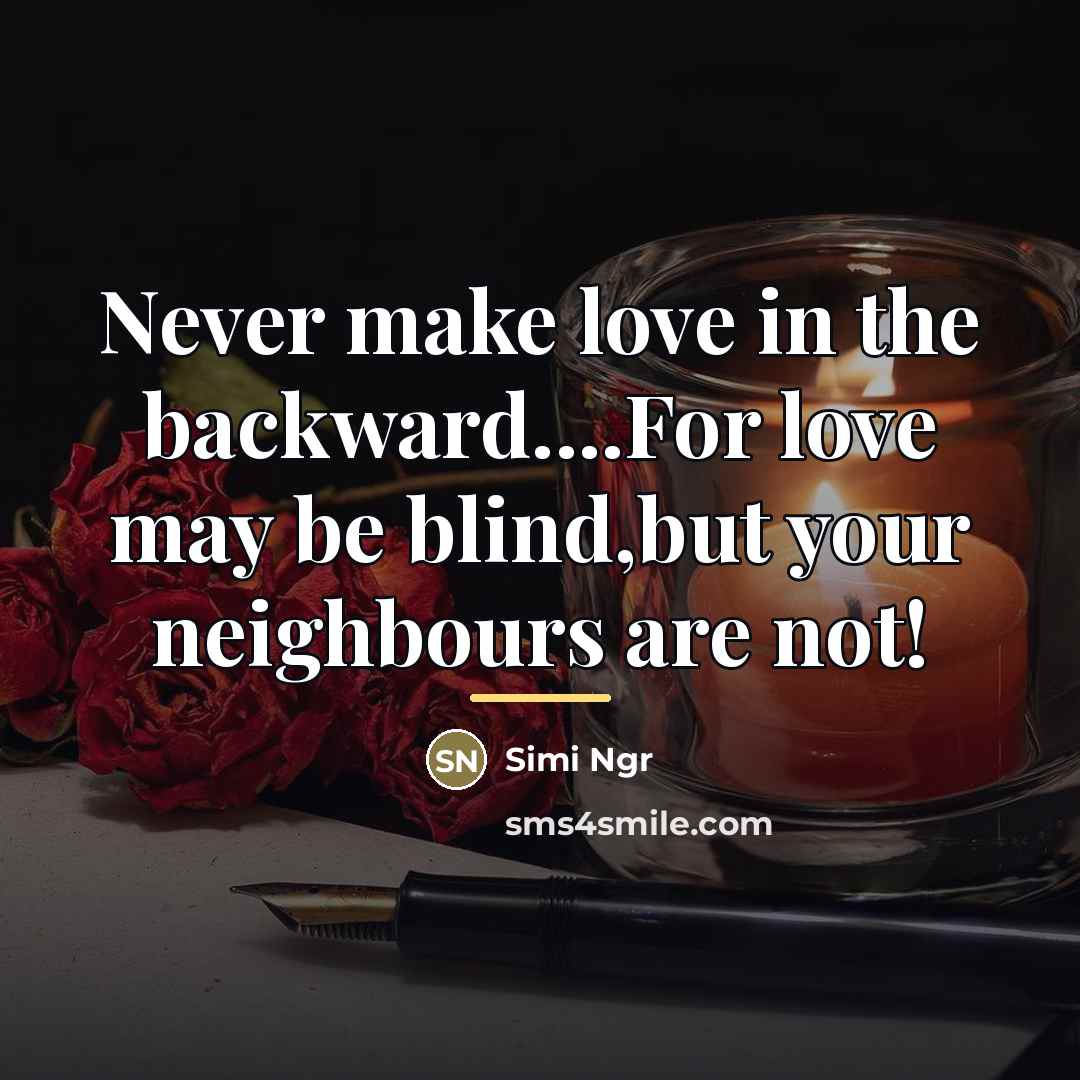 “Never make love in the backward....For love may be blind,but…” quote by Simi Ngr