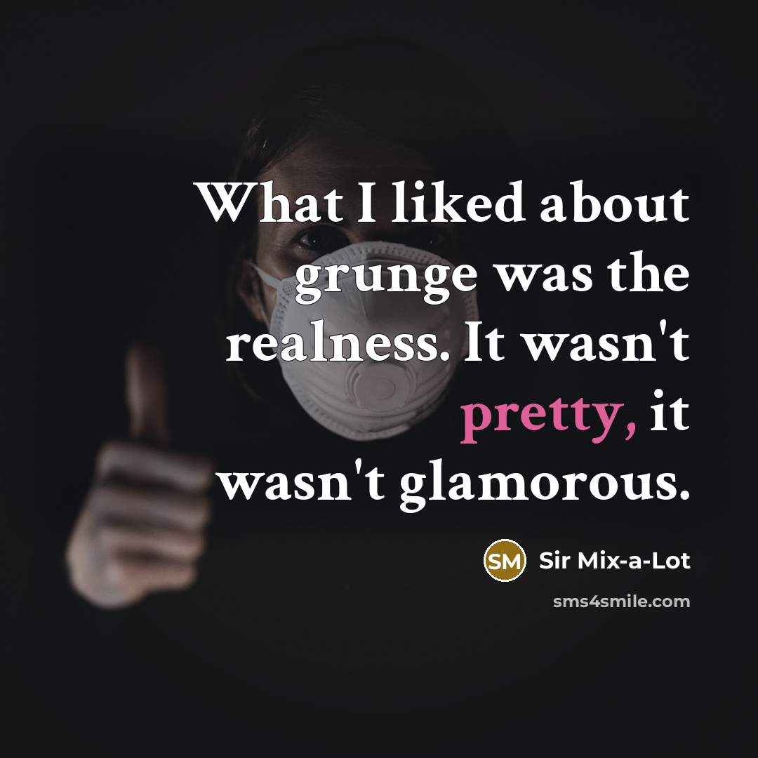“What I liked about grunge was the realness. It wasn't…” quote by Sir Mix-a-Lot