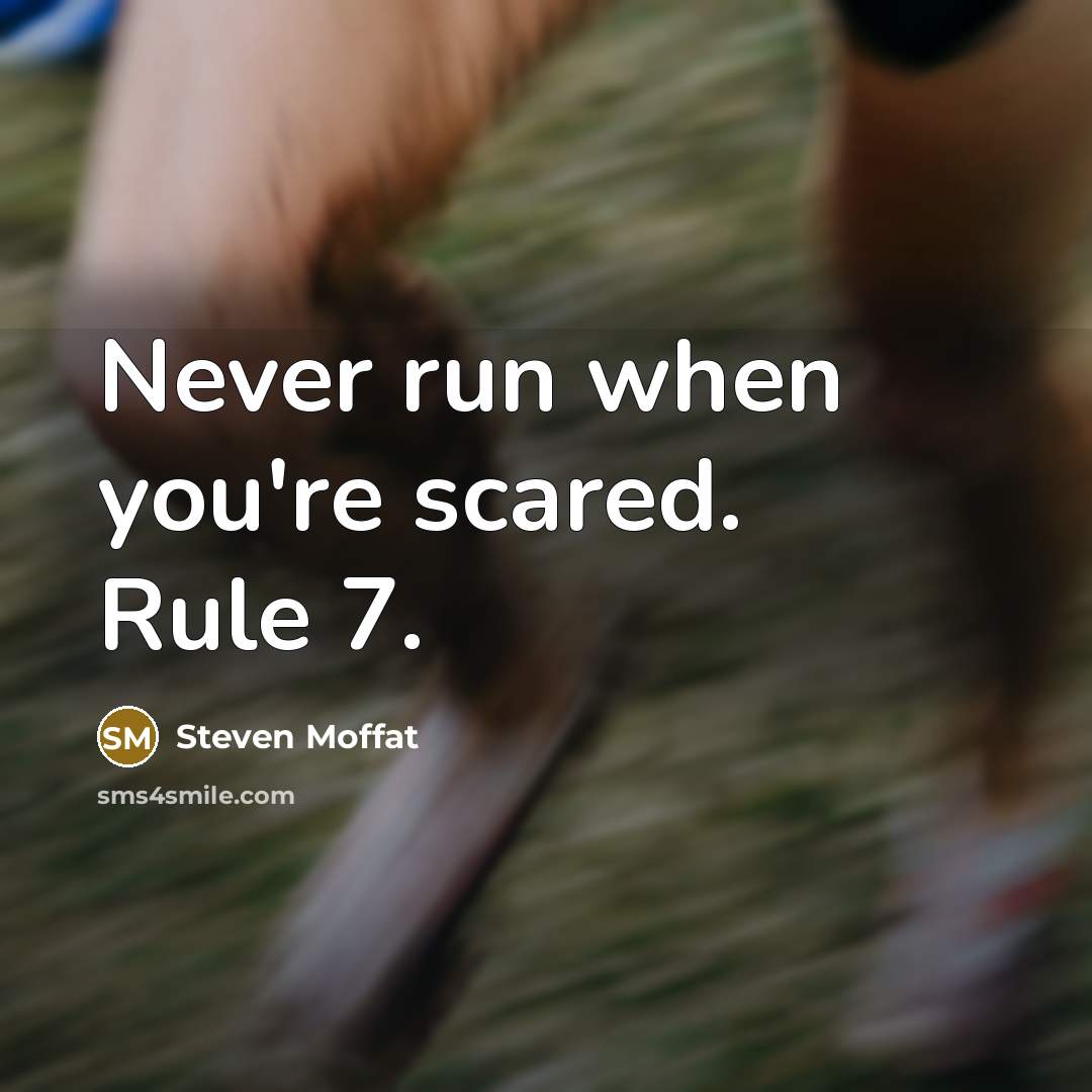 “Never run when you're scared. Rule 7.…” quote by Steven Moffat