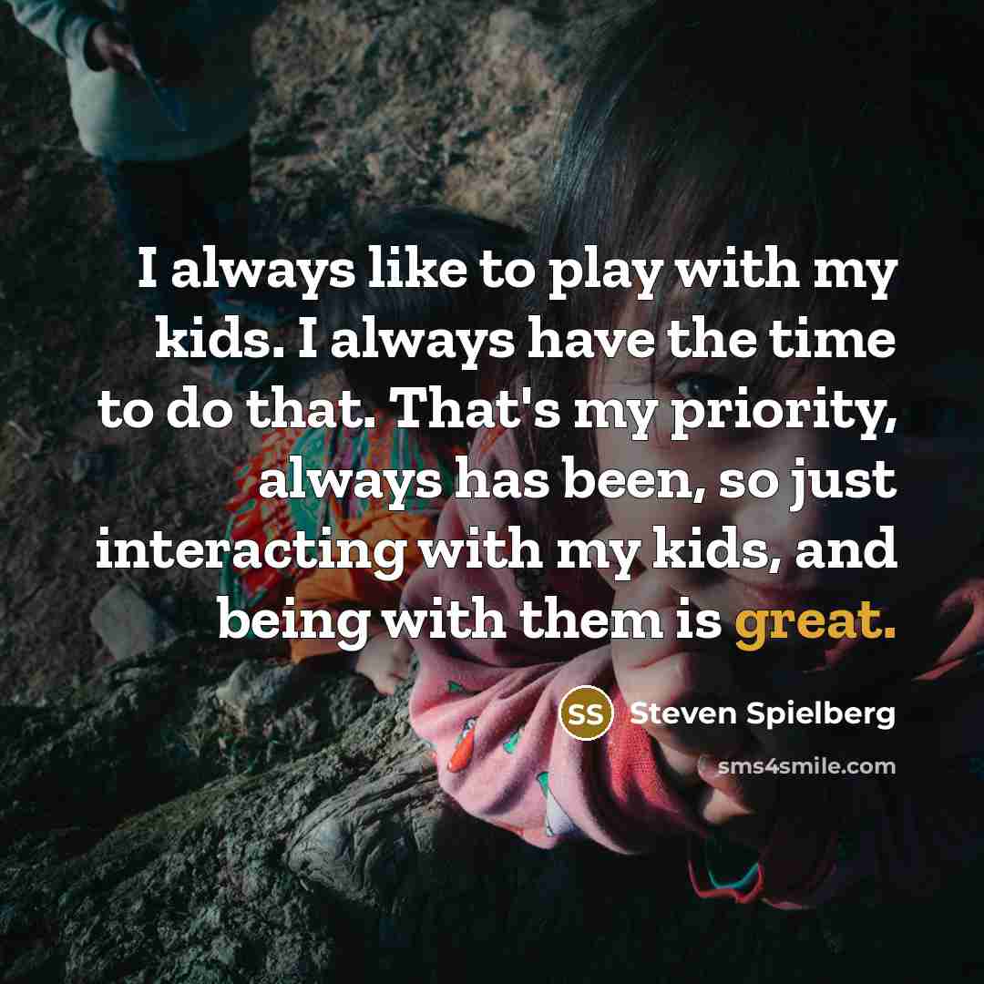 “I always like to play with my kids. I always…” quote by Steven Spielberg