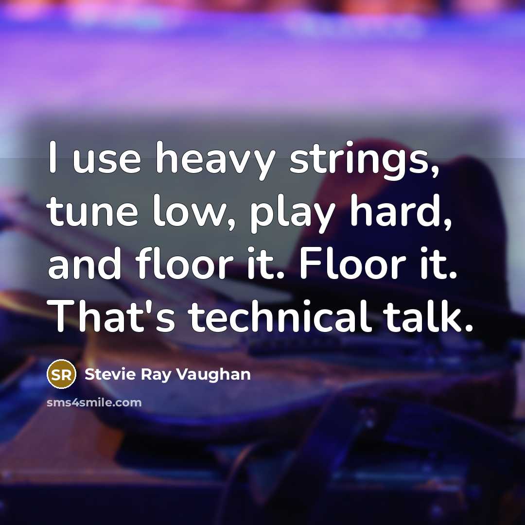 “I use heavy strings, tune low, play hard, and floor…” quote by Stevie Ray Vaughan