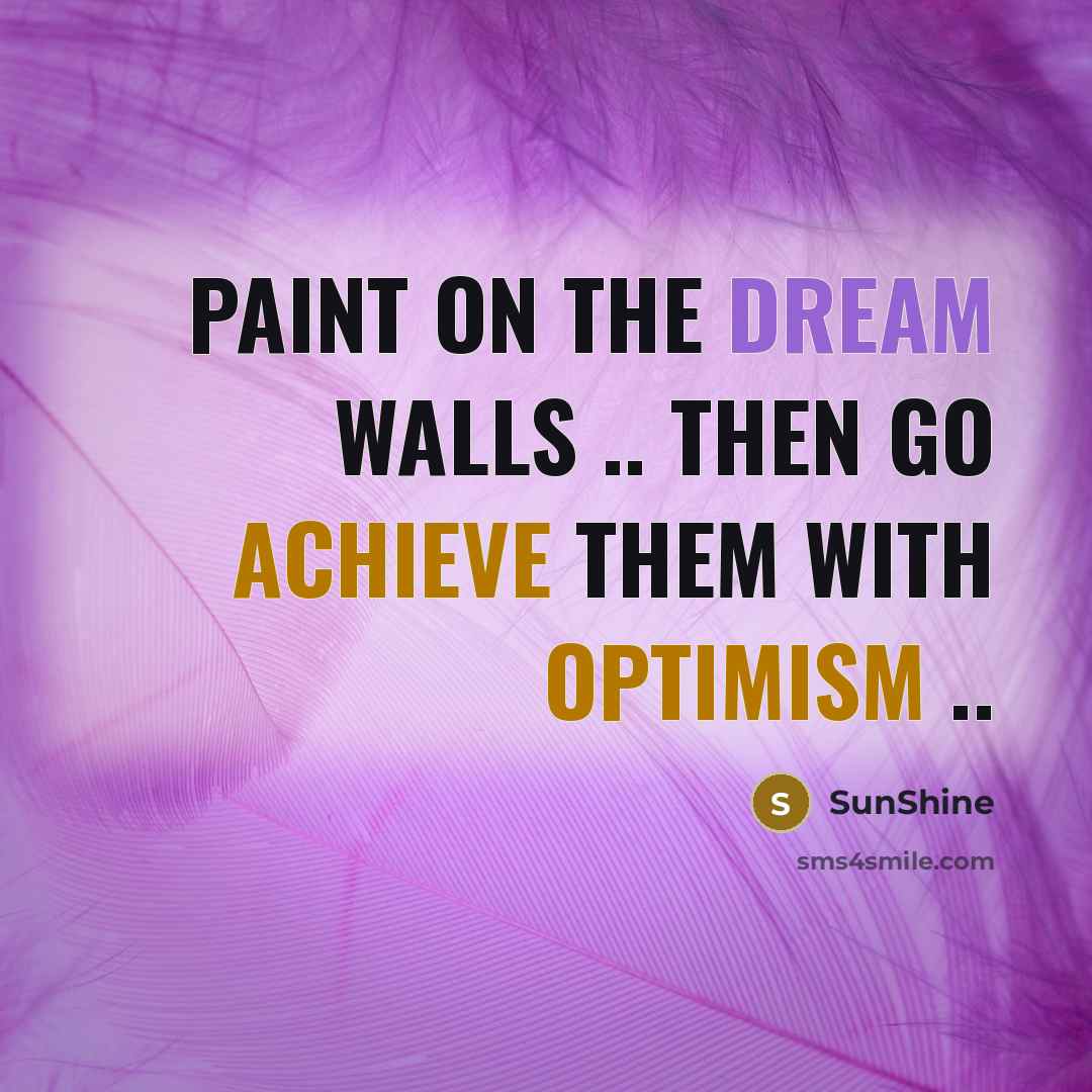 “Paint on the dream walls .. Then go achieve them with optimism ..” quote by SunShine