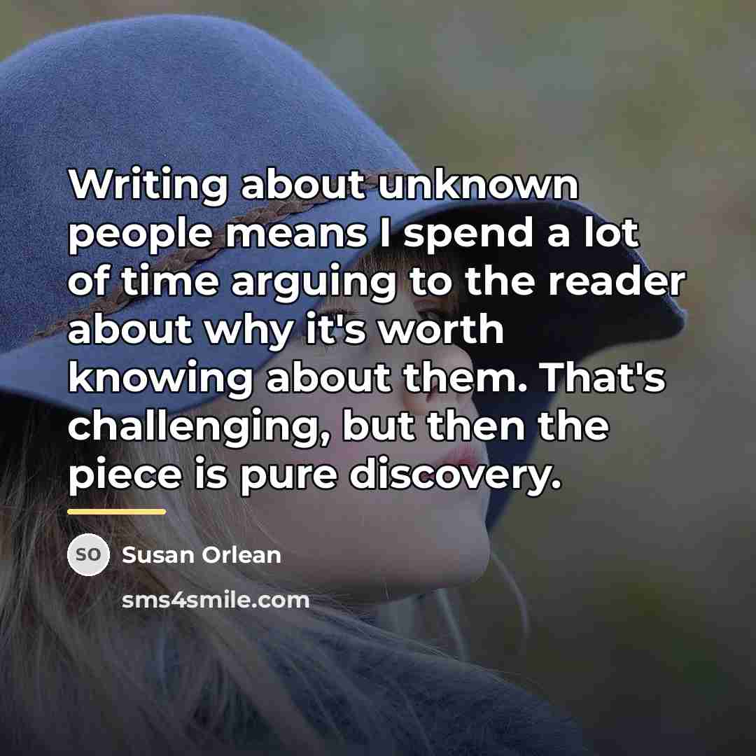 “Writing about unknown people means I spend a lot of…” quote by Susan Orlean
