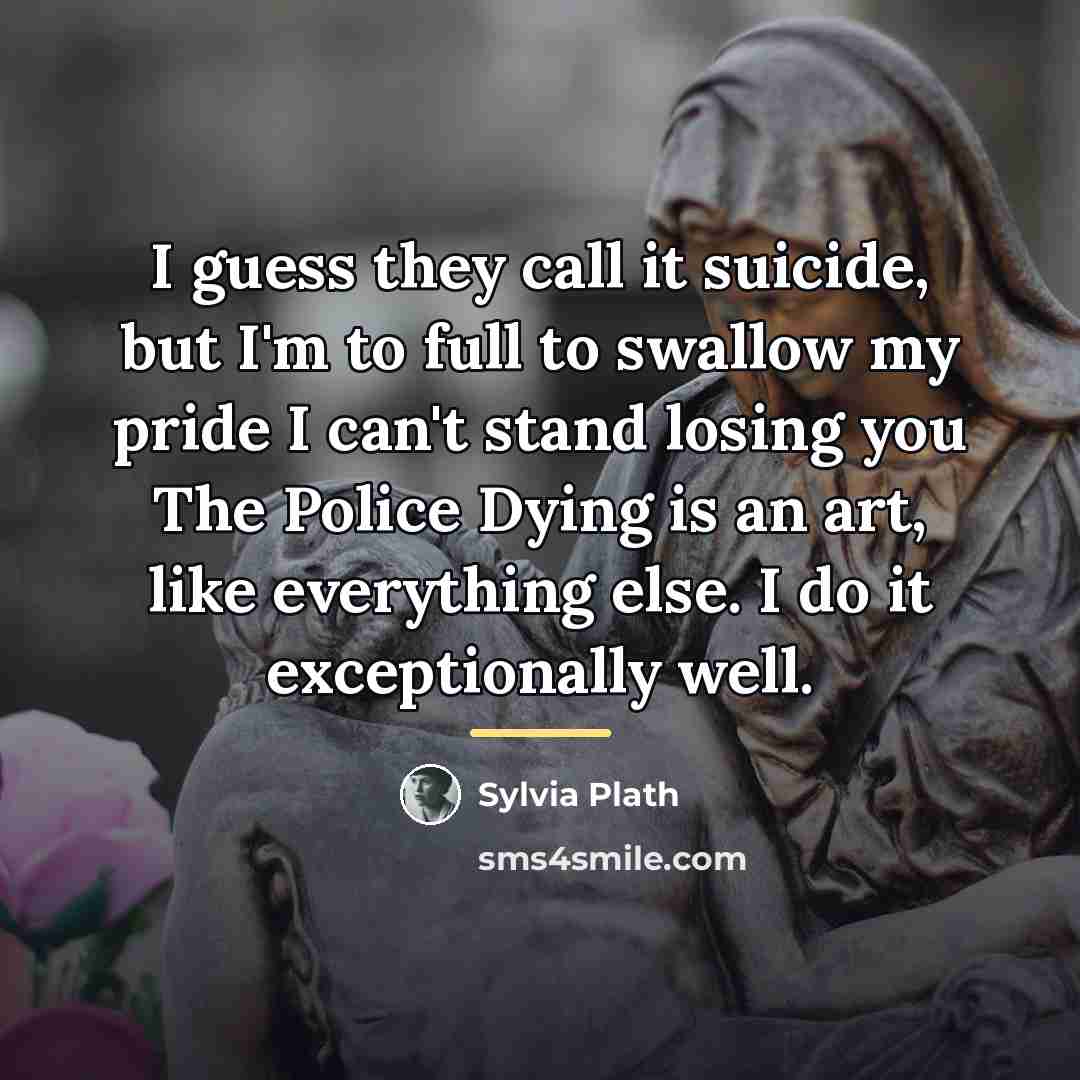 “I guess they call it suicide, but I'm to full…” quote by Sylvia Plath