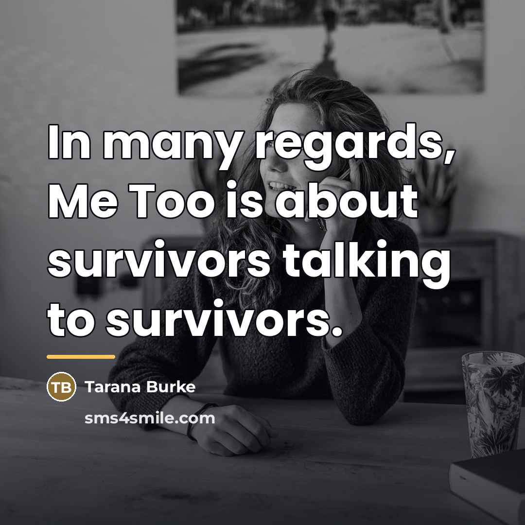 “In many regards, Me Too is about survivors talking to…” quote by Tarana Burke