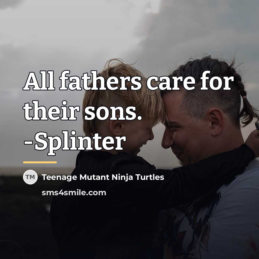 “All fathers care for their sons. -Splinter…” quote by Teenage Mutant Ninja Turtles