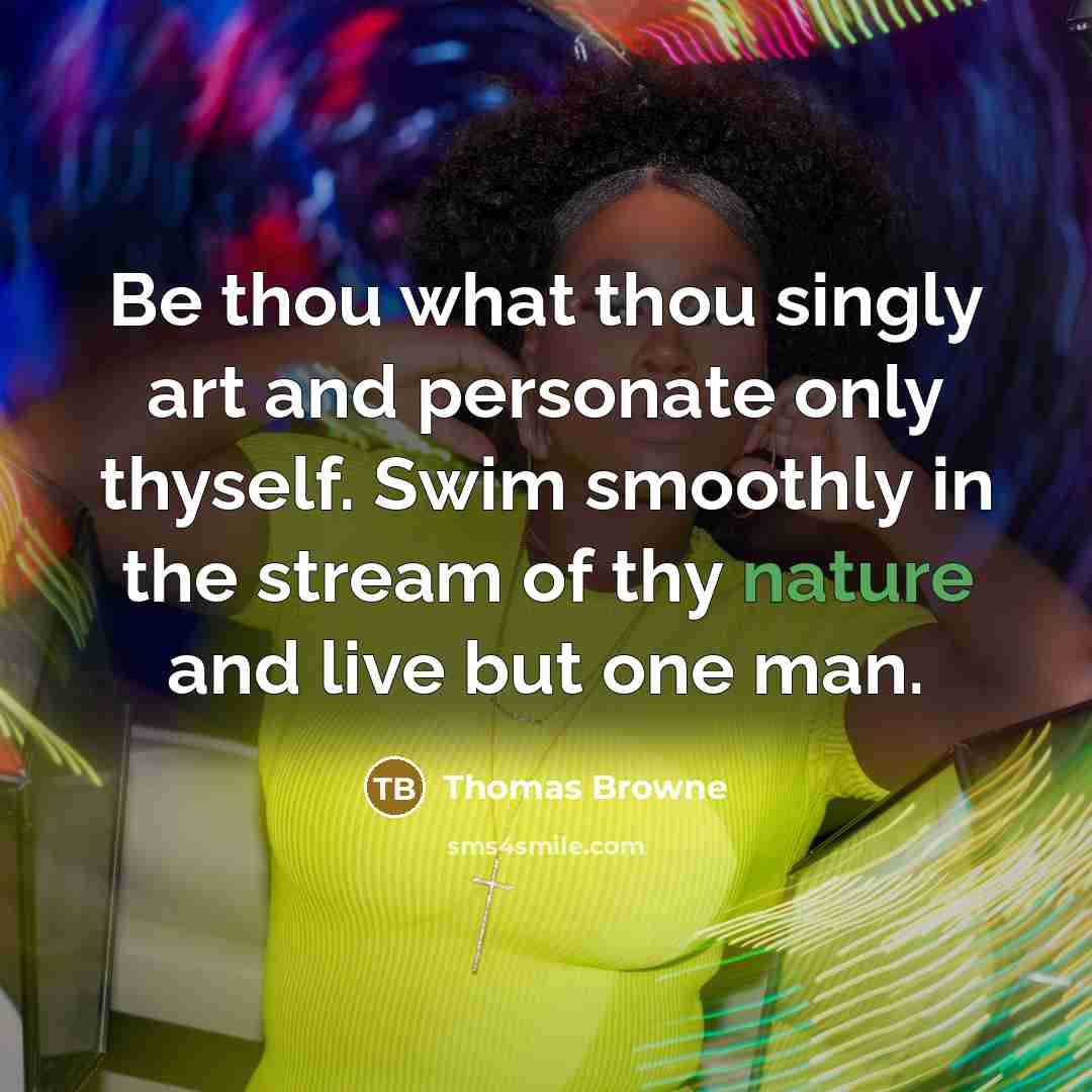 “Be thou what thou singly art and personate only thyself.…” quote by Thomas Browne