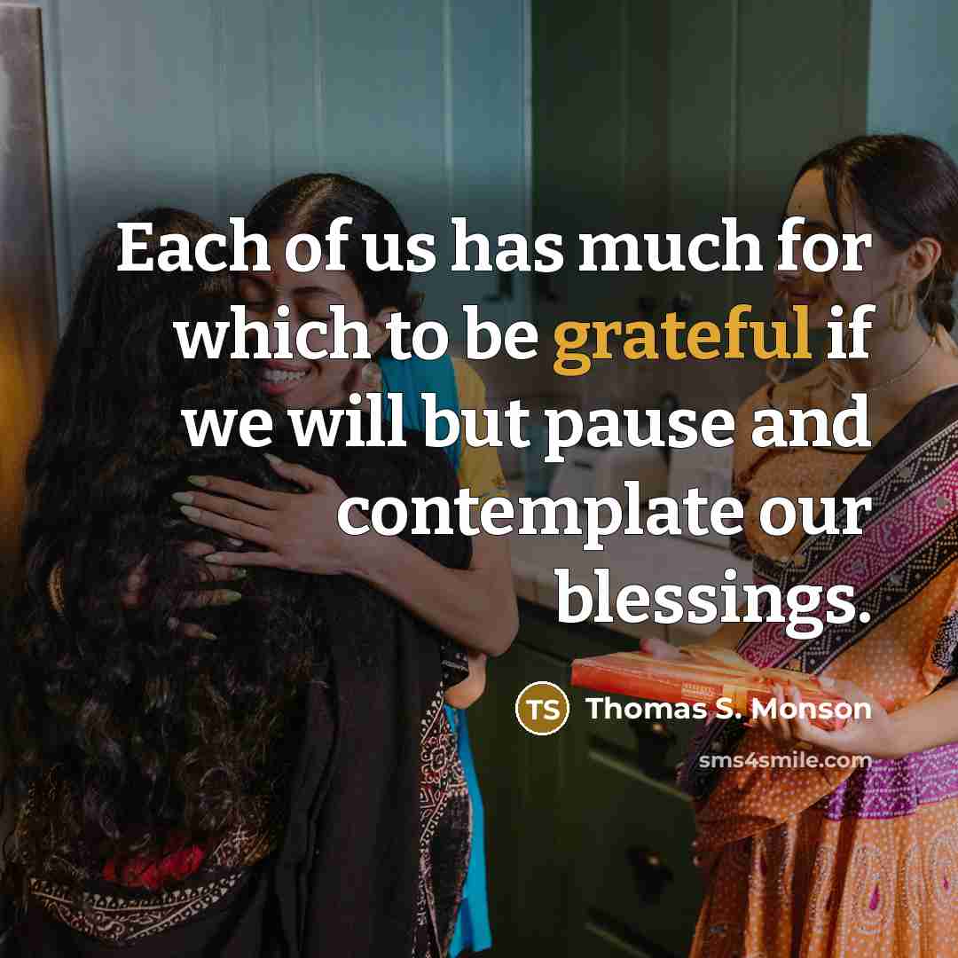 “Each of us has much for which to be grateful…” quote by Thomas S. Monson