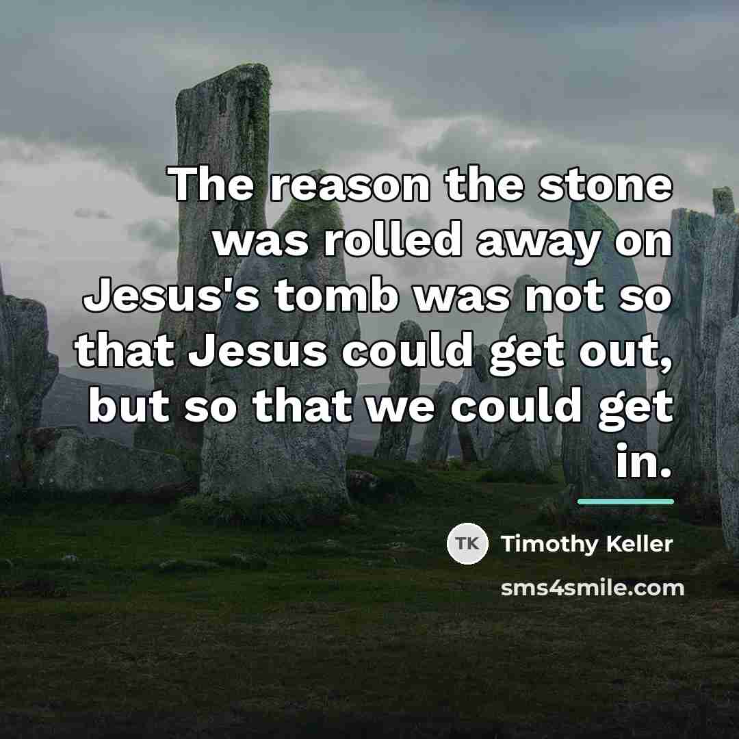 “The reason the stone was rolled away on Jesus's tomb…” quote by Timothy Keller