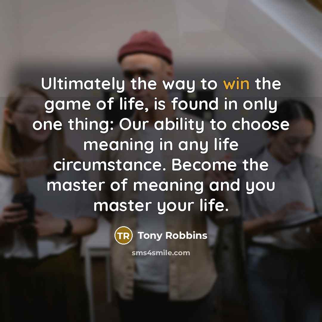 “Ultimately the way to win the game of life, is…” quote by Tony Robbins