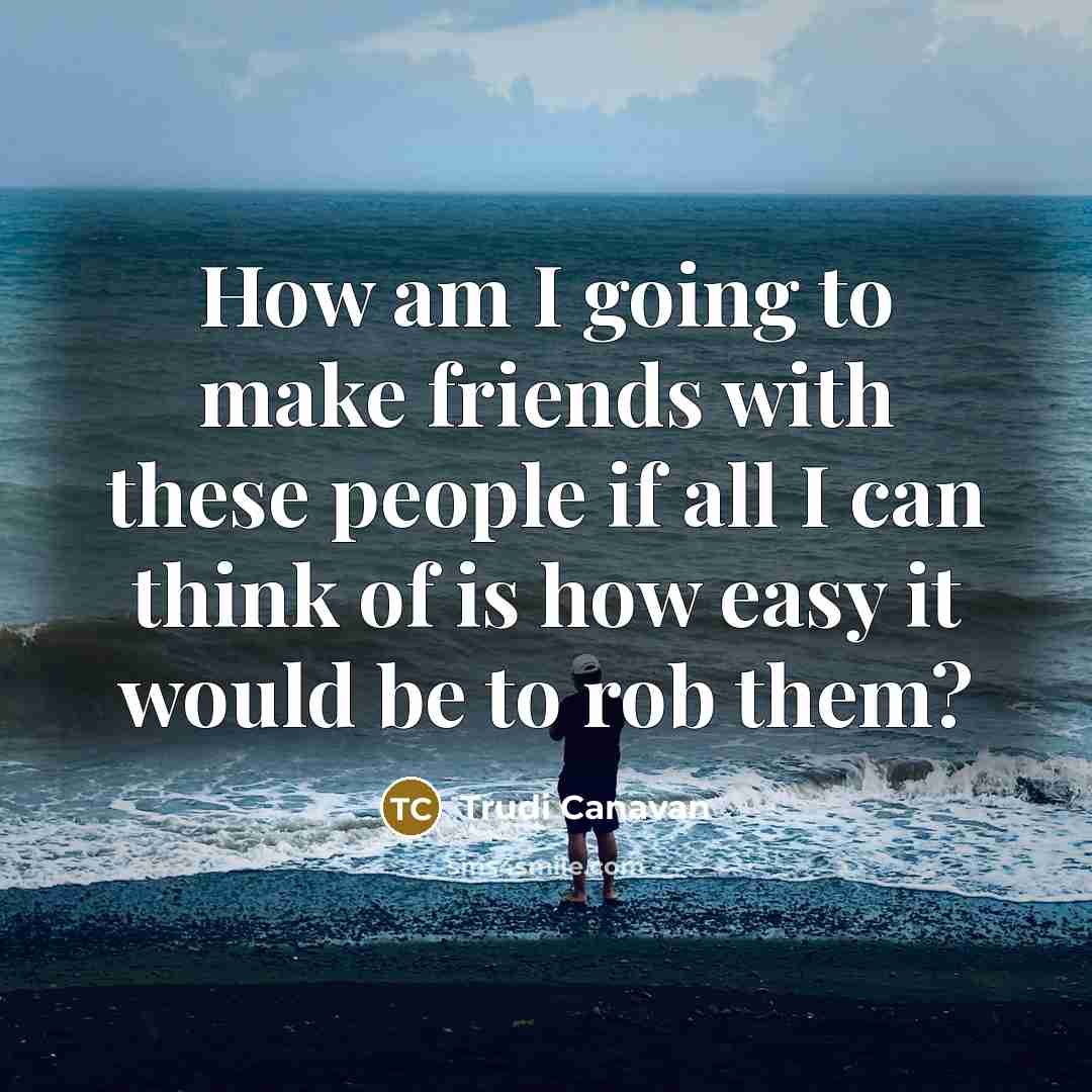 “How am I going to make friends with these people…” quote by Trudi Canavan