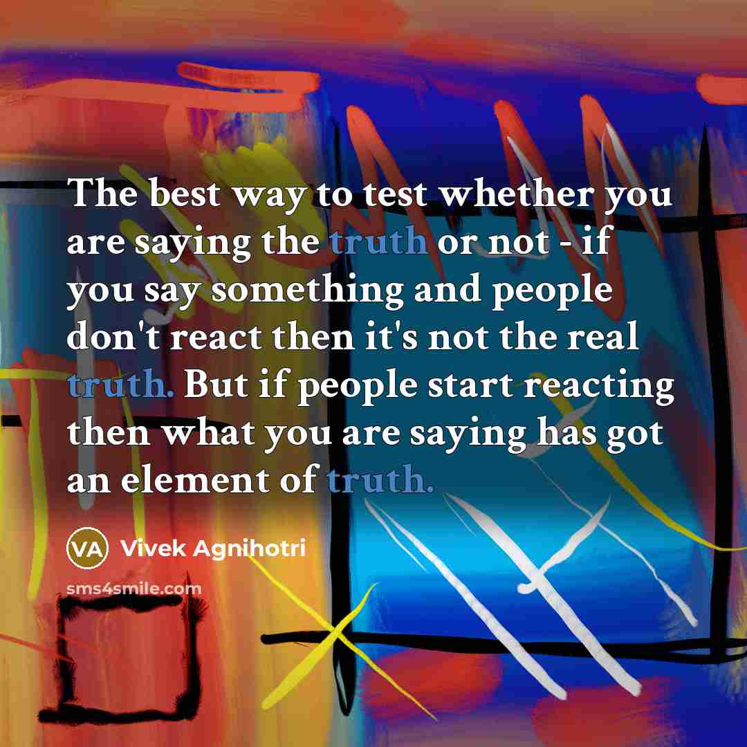 “The best way to test whether you are saying the…” quote by Vivek Agnihotri