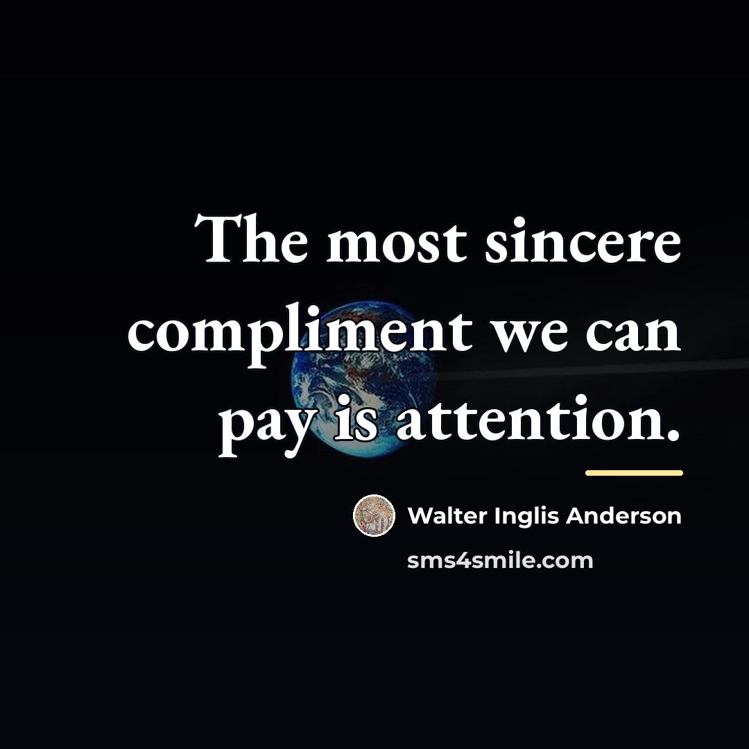 “The most sincere compliment we can pay is attention.…” quote by Walter Inglis Anderson
