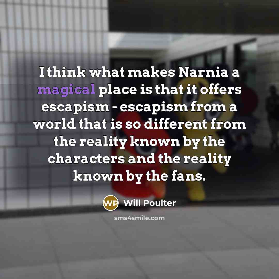 “I think what makes Narnia a magical place is that…” quote by Will Poulter