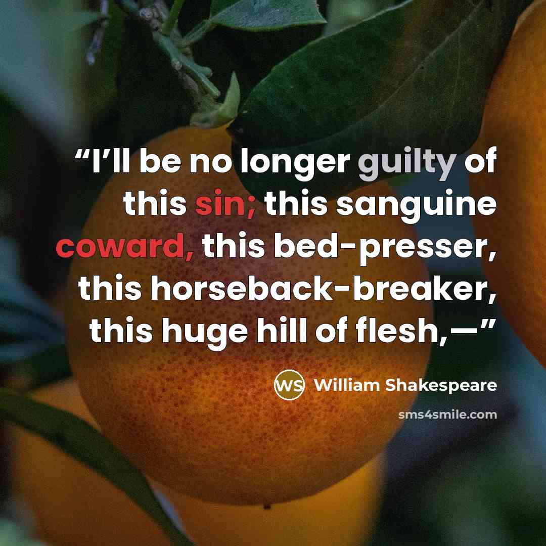 “I’ll be no longer guilty of this sin; this sanguine coward, this bed-presser, this horseback-breaker, this huge hill of flesh,—” quote by William Shakespeare
