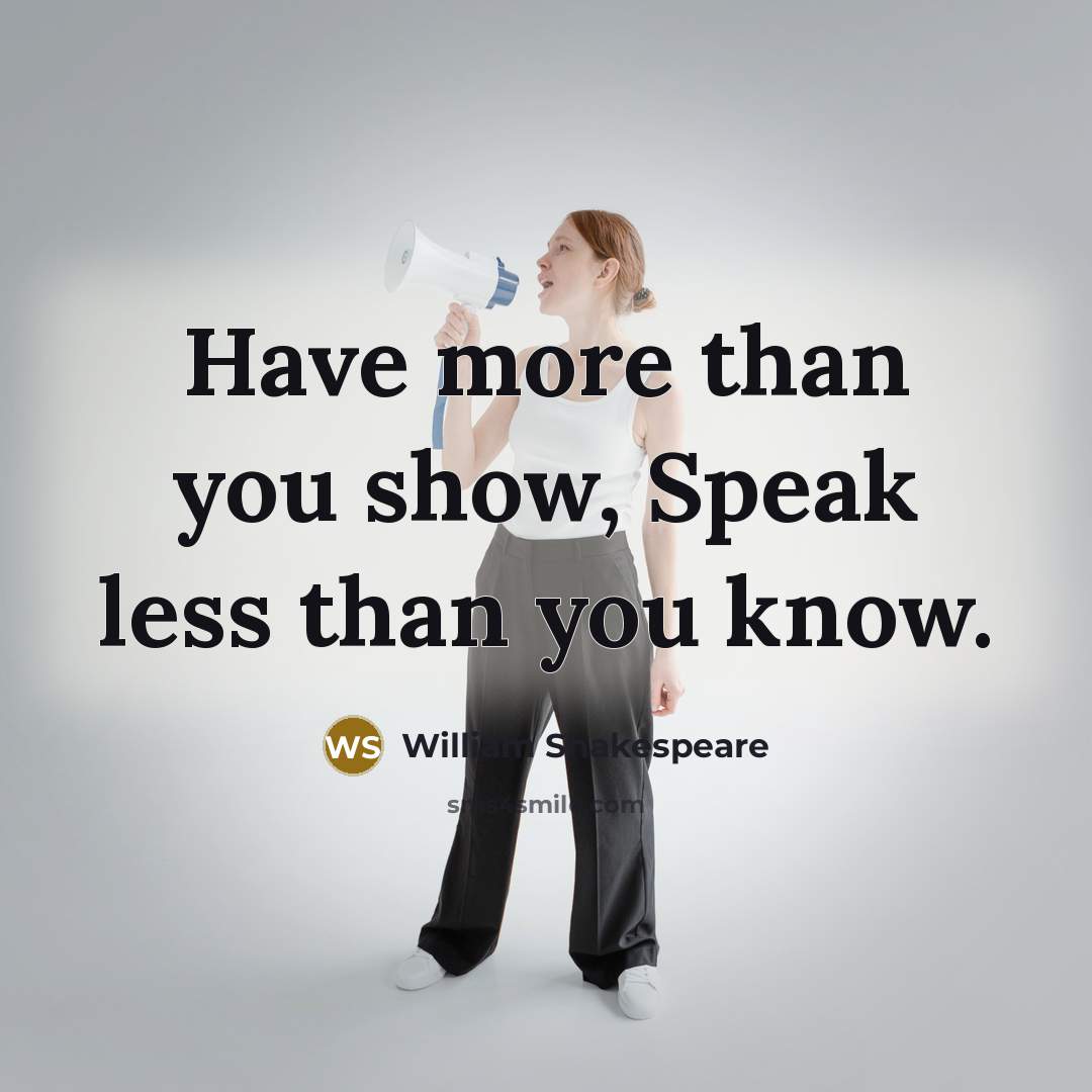 “Have more than you show, Speak less than you know.” quote by William Shakespeare
