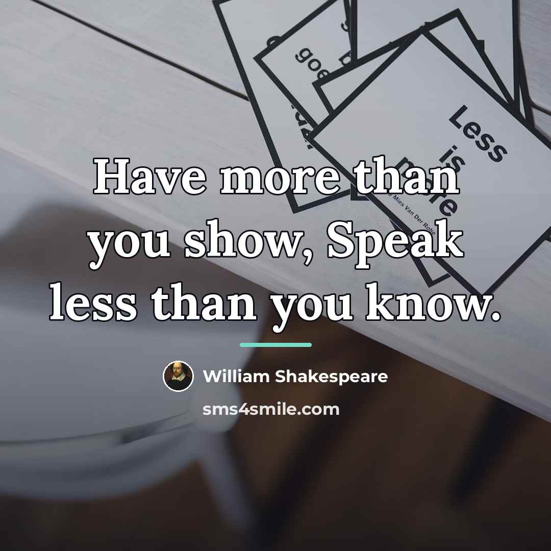 “Have more than you show, Speak less than you know.…” quote by William Shakespeare