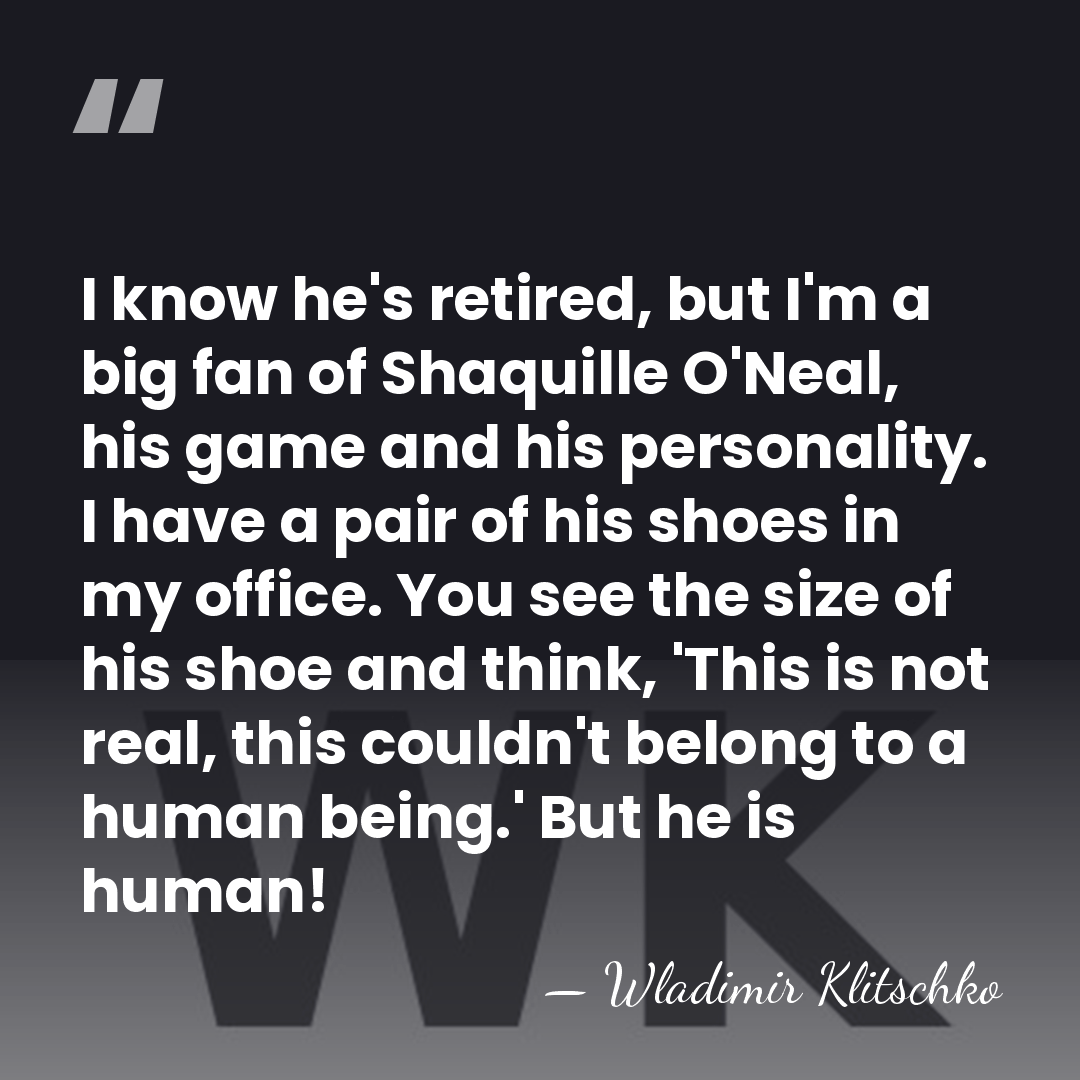 I know he's retired, but I'm a big fan of Shaquille O'Neal,&hellip; - Wladimir Klitschko