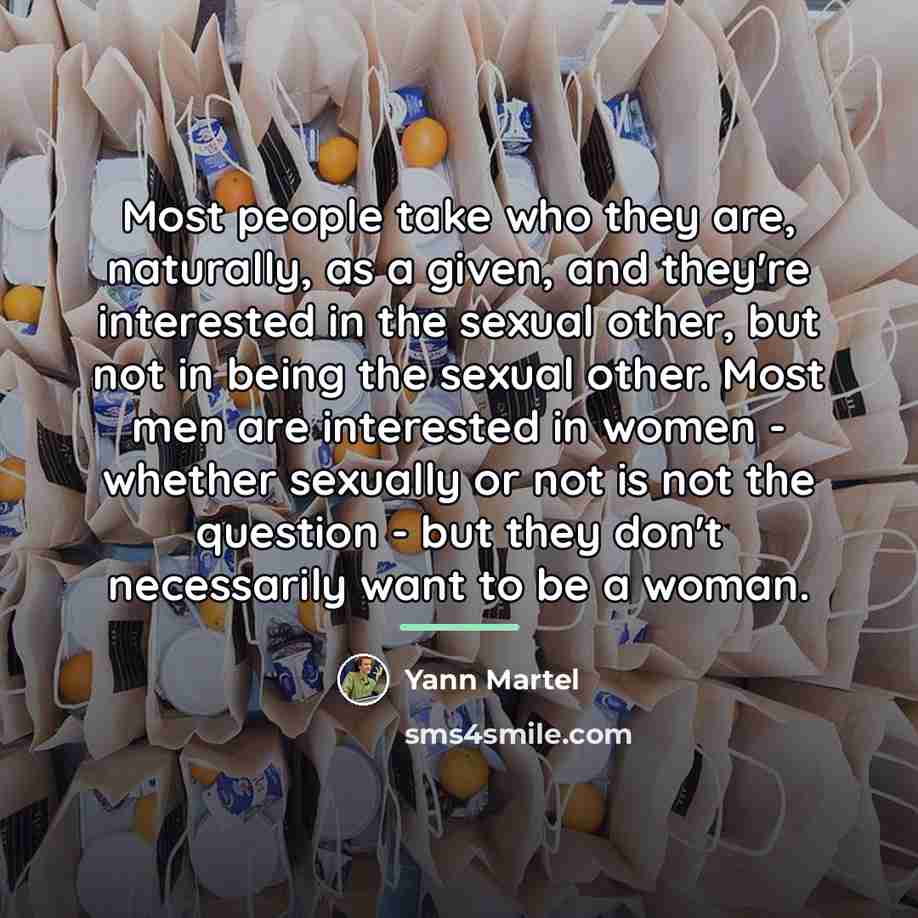 “Most people take who they are, naturally, as a given,…” quote by Yann Martel