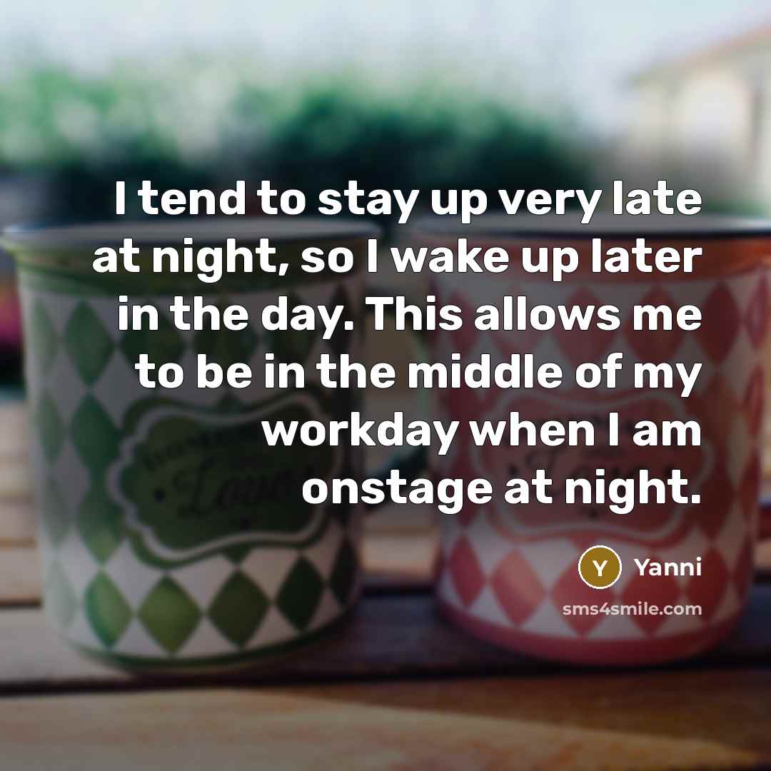 “I tend to stay up very late at night, so…” quote by Yanni