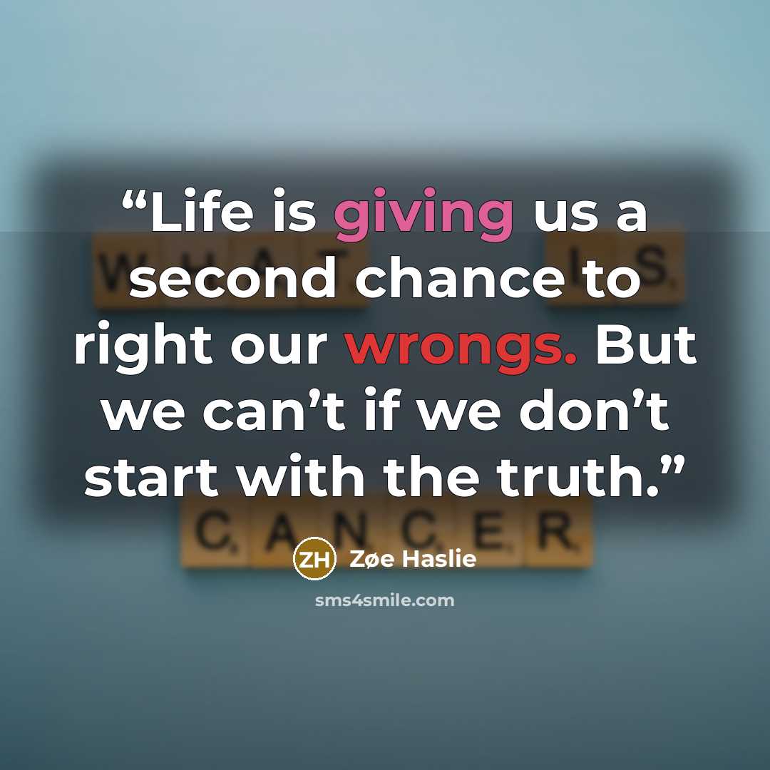 “Life is giving us a second chance to right our wrongs. But we can’t if we don’t start with the truth.” quote by Zøe Haslie