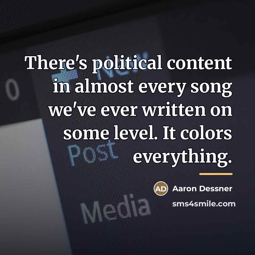 “There's political content in almost every song we've ever written…” quote by Aaron Dessner